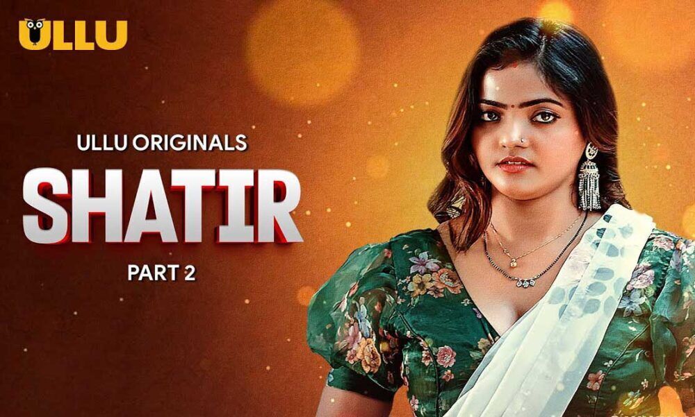 Shatir, Ullu web series, Bharti Jha, Jonita D’Cruz, Anmol Jain, Anupam Gahoi, Punit Goyal, Sanjay Kumar Jha, Ullu Originals, May 2025, Hindi, drama, village, Kajal, Ajay, Lajja, Sushil, streaming, subscription, OTT platform, cast, trailer